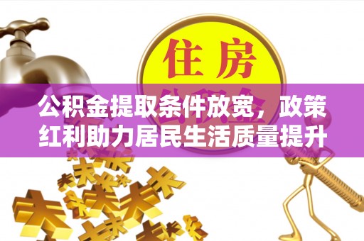阜沙公积金提取条件放宽，政策红利助力居民生活质量提升