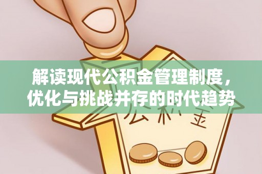 阜沙解读现代公积金管理制度，优化与挑战并存的时代趋势