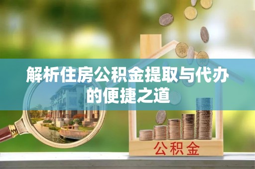 阜沙解析住房公积金提取与代办的便捷之道