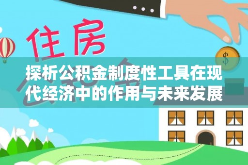 阜沙探析公积金制度性工具在现代经济中的作用与未来发展趋势