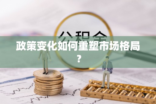 阜沙政策变化如何重塑市场格局？