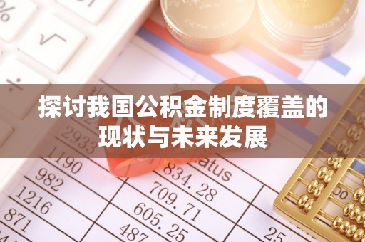 阜沙探讨我国公积金制度覆盖的现状与未来发展