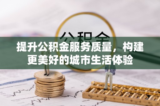 阜沙提升公积金服务质量，构建更美好的城市生活体验