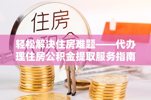 阜沙轻松解决住房难题——代办理住房公积金提取服务指南