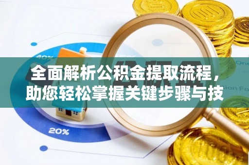 阜沙全面解析公积金提取流程，助您轻松掌握关键步骤与技巧