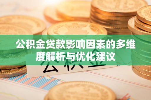 阜沙公积金贷款影响因素的多维度解析与优化建议