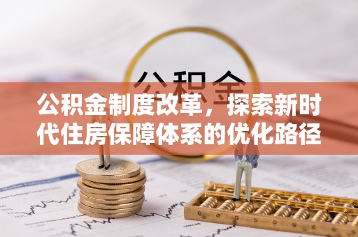 阜沙公积金制度改革，探索新时代住房保障体系的优化路径