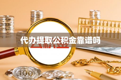 阜沙代办提取公积金靠谱吗