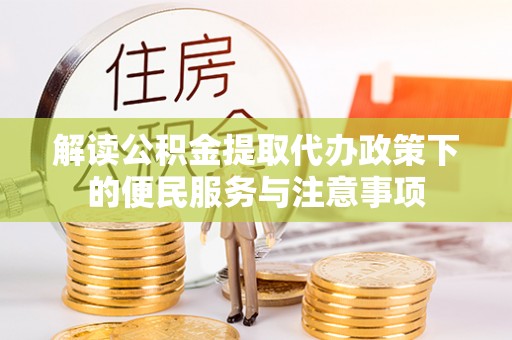 阜沙解读公积金提取代办政策下的便民服务与注意事项