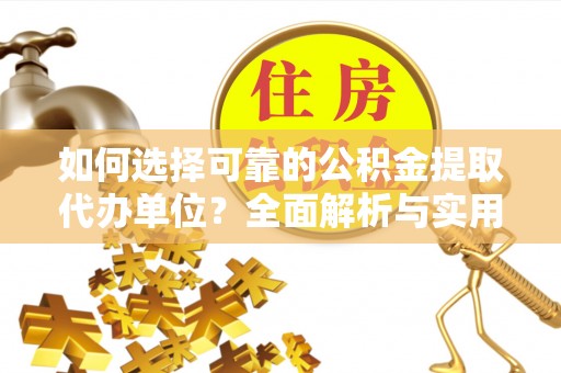 阜沙如何选择可靠的公积金提取代办单位？全面解析与实用指南