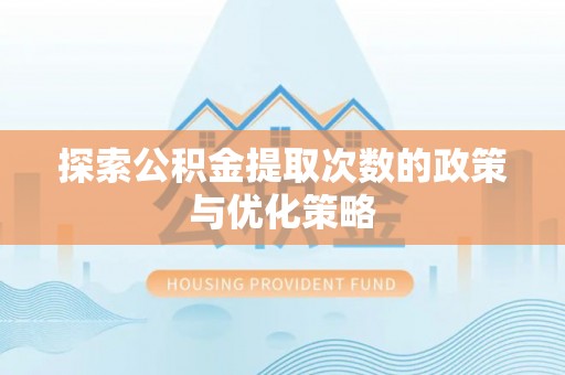 阜沙探索公积金提取次数的政策与优化策略