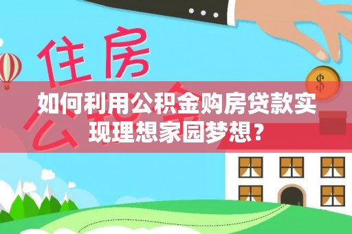 阜沙如何利用公积金购房贷款实现理想家园梦想？