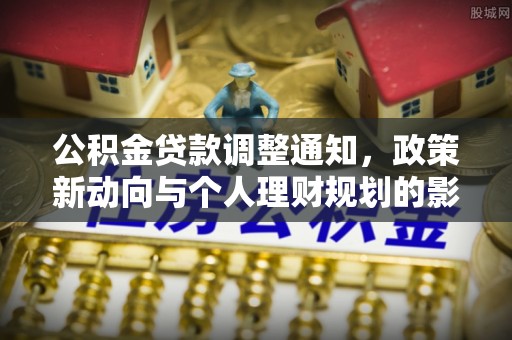 阜沙公积金贷款调整通知，政策新动向与个人理财规划的影响
