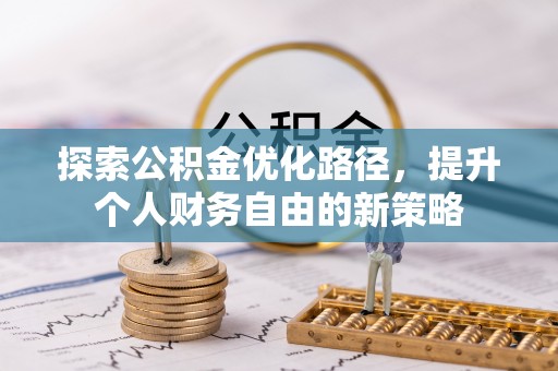 阜沙探索公积金优化路径，提升个人财务自由的新策略