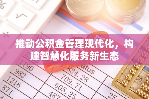 阜沙推动公积金管理现代化，构建智慧化服务新生态