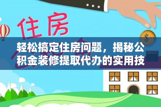 阜沙轻松搞定住房问题，揭秘公积金装修提取代办的实用技巧