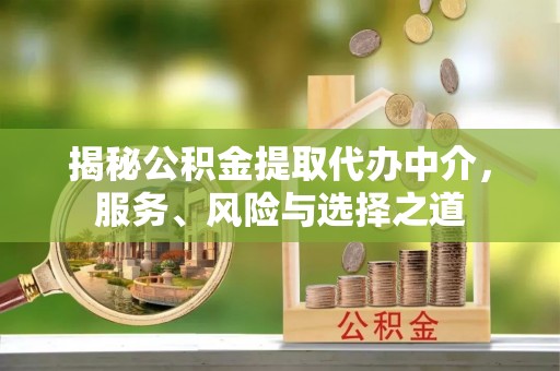 阜沙揭秘公积金提取代办中介，服务、风险与选择之道