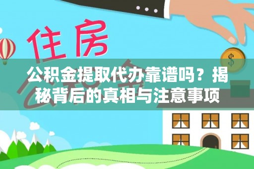 阜沙公积金提取代办靠谱吗？揭秘背后的真相与注意事项
