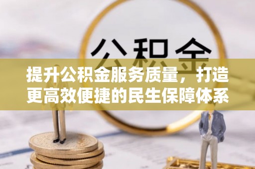 阜沙提升公积金服务质量，打造更高效便捷的民生保障体系