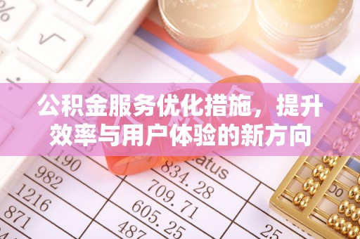 阜沙公积金服务优化措施，提升效率与用户体验的新方向