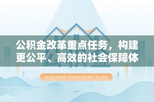阜沙公积金改革重点任务，构建更公平、高效的社会保障体系