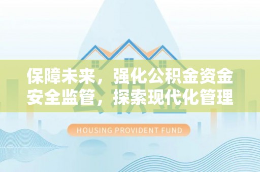 阜沙保障未来，强化公积金资金安全监管，探索现代化管理新路径