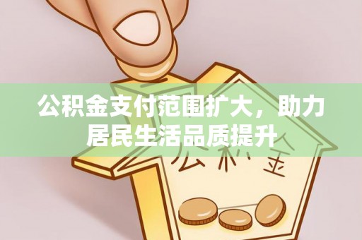 阜沙公积金支付范围扩大，助力居民生活品质提升