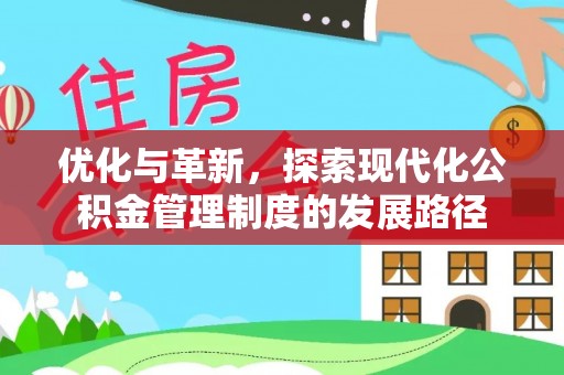 阜沙优化与革新，探索现代化公积金管理制度的发展路径