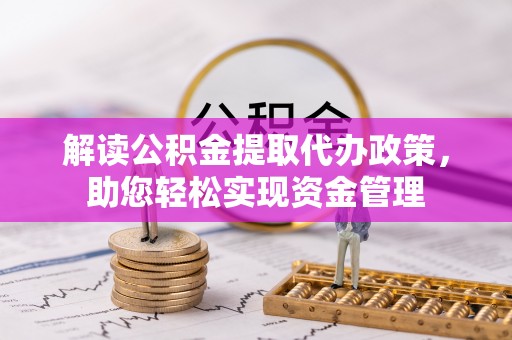 阜沙解读公积金提取代办政策，助您轻松实现资金管理