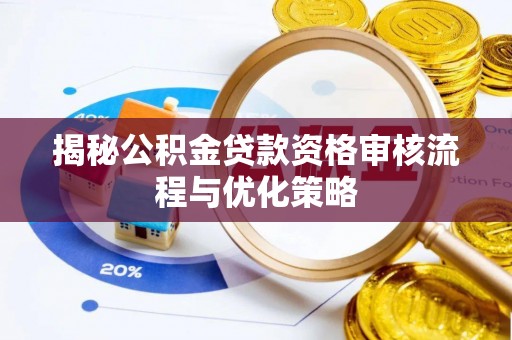 阜沙揭秘公积金贷款资格审核流程与优化策略
