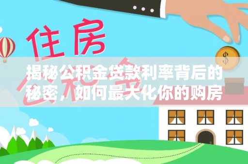 阜沙揭秘公积金贷款利率背后的秘密，如何最大化你的购房优势