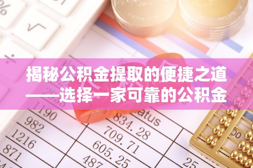 阜沙揭秘公积金提取的便捷之道——选择一家可靠的公积金提取代办公司