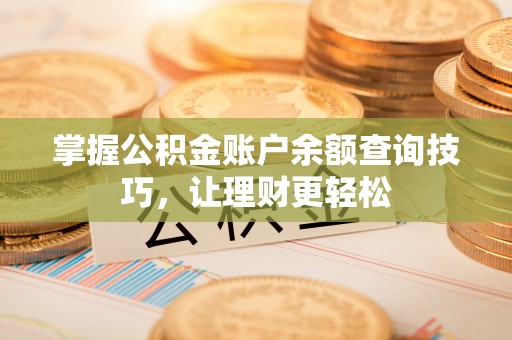 阜沙掌握公积金账户余额查询技巧，让理财更轻松