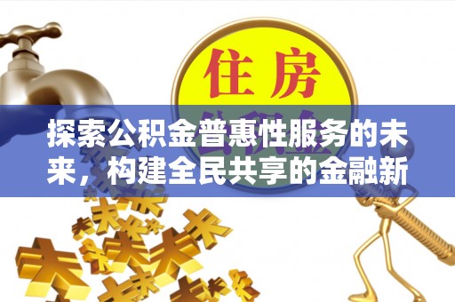 阜沙探索公积金普惠性服务的未来，构建全民共享的金融新生态