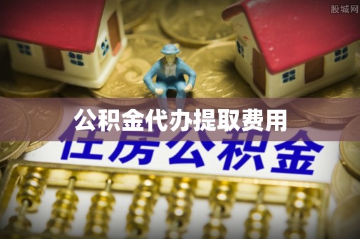 阜沙公积金代办提取费用