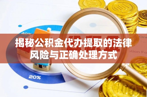 阜沙揭秘公积金代办提取的法律风险与正确处理方式