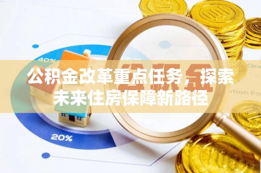 阜沙公积金改革重点任务，探索未来住房保障新路径