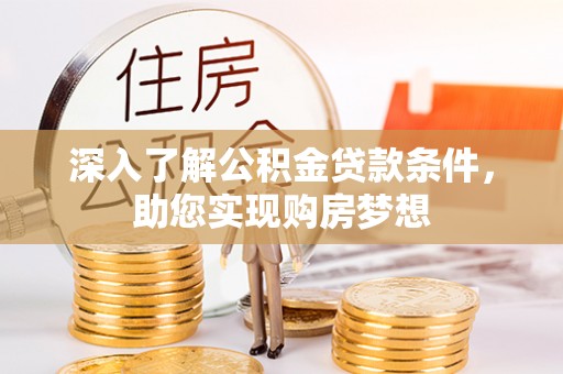 阜沙深入了解公积金贷款条件，助您实现购房梦想