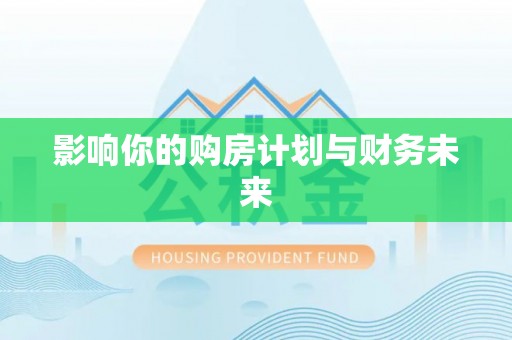 阜沙影响你的购房计划与财务未来