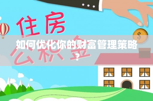 阜沙如何优化你的财富管理策略？