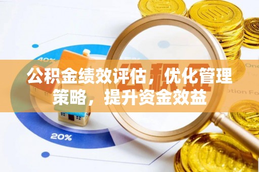阜沙公积金绩效评估，优化管理策略，提升资金效益