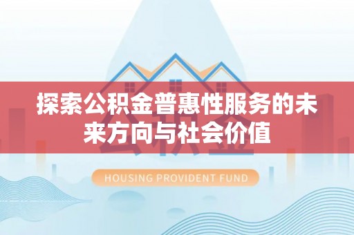 阜沙探索公积金普惠性服务的未来方向与社会价值