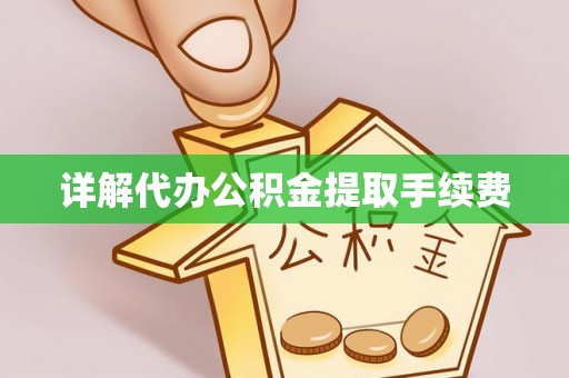 阜沙详解代办公积金提取手续费