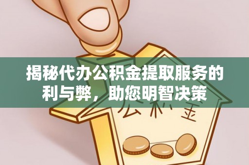 阜沙揭秘代办公积金提取服务的利与弊，助您明智决策