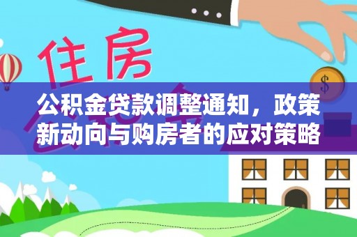 阜沙公积金贷款调整通知，政策新动向与购房者的应对策略
