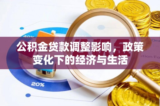 阜沙公积金贷款调整影响，政策变化下的经济与生活
