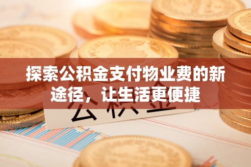 阜沙探索公积金支付物业费的新途径，让生活更便捷