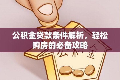 阜沙公积金贷款条件解析，轻松购房的必备攻略