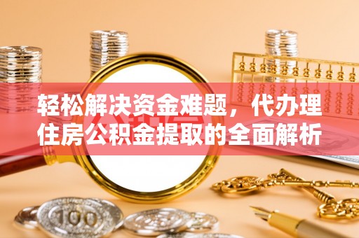 阜沙轻松解决资金难题，代办理住房公积金提取的全面解析