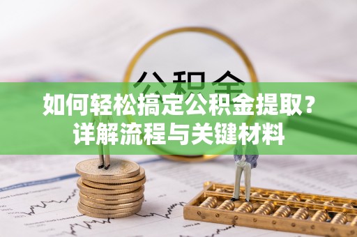 阜沙如何轻松搞定公积金提取？详解流程与关键材料